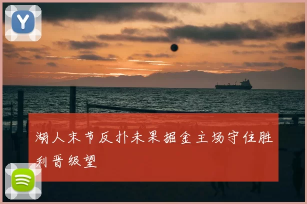 湖人末节反扑未果掘金主场守住胜利晋级望