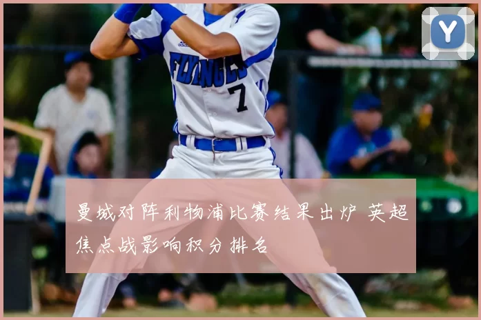 曼城对阵利物浦比赛结果出炉 英超焦点战影响积分排名