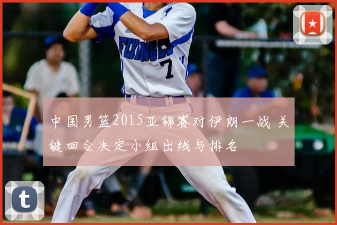 中国男篮2015亚锦赛对伊朗一战 关键回合决定小组出线与排名